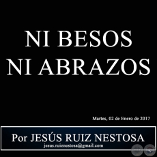 NI BESOS NI ABRAZOS - Por JESS RUIZ NESTOSA - Martes, 02 de Enero de 2017